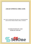 دانلود کتاب Arab Spring Dreams: The Next Generation Speaks Out for Freedom and Justice from North Africa to Iran –...