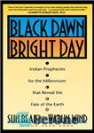دانلود کتاب Black Dawn, Bright Day: Indian Prophecies for the Millennium that Reveal the Fate of the Earth – طلوع...