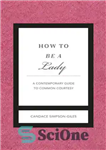 دانلود کتاب How to Be a Lady Revised and Expanded: A Contemporary Guide to Common Courtesy – چگونه یک بانو...