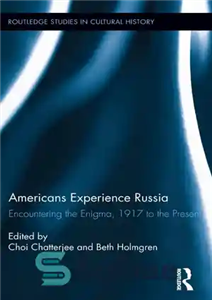 دانلود کتاب Americans Experience Russia: Encountering the Enigma, 1917 to the Present (Routledge Studies in Cultural History) – آمریکایی ها...