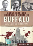 دانلود کتاب Gangsters and Organized Crime in Buffalo: History, Hits and Headquarters – گانگسترها و جنایات سازمان یافته در بوفالو:...