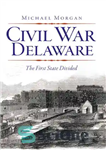 دانلود کتاب Civil War Delaware: The First State Divided – جنگ داخلی دلاور: اولین ایالت تقسیم شد