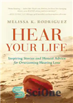 دانلود کتاب Hear Your Life: Inspiring Stories and Honest Advice for Overcoming Hearing Loss – زندگی خود را بشنوید: داستان...