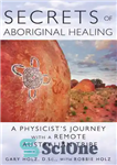 دانلود کتاب Secrets of Aboriginal Healing: A Physicist’s Journey with a Remote Australian Tribe – اسرار شفای بومیان: سفر یک...