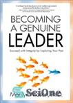 دانلود کتاب Becoming a Genuine Leader: Succeed with Integrity by Exploring Your Past – تبدیل شدن به یک رهبر واقعی:...
