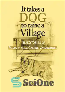 دانلود کتاب It Takes a Dog to Raise a Village: True Stories of Remarkable Canine Vagabonds – برای بزرگ کردن...