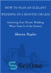 دانلود کتاب How to Plan an Elegant Wedding in 6 Months or Less: Achieving Your Dream Wedding When Time Is...
