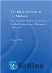 دانلود کتاب The Black Panthers in the Midwest: The Community Programs and Services of the Black Panther Party in Milwaukee,...