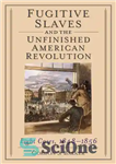 دانلود کتاب Fugitive Slaves and the Unfinished American Revolution: Eight Cases, 1848-1856 – بردگان فراری و انقلاب ناتمام آمریکا: هشت...