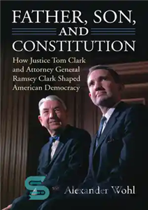 دانلود کتاب Father, Son, and Constitution: How Justice Tom Clark and Attorney General Ramsey Clark Shaped American Democracy – پدر،...