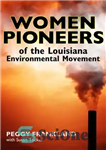 دانلود کتاب Women Pioneers of the Louisiana Environmental Movement – زنان پیشگام جنبش زیست محیطی لوئیزیانا