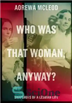 دانلود کتاب Who Was That Woman Anyway  – اصلا اون زن کی بود؟