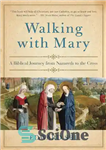 دانلود کتاب Walking with Mary: A Biblical Journey from Nazareth to the Cross – راه رفتن با مریم: سفری کتاب...