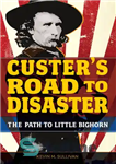 دانلود کتاب Custer’s Road to Disaster: The Path to Little Bighorn – جاده کاستر به سوی فاجعه: مسیری به لیتل...