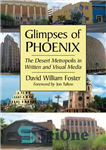 دانلود کتاب Glimpses of Phoenix: The Desert Metropolis in Written and Visual Media – اجمالی از ققنوس: کلان شهر صحرا...