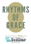 دانلود کتاب Rhythms of Grace: How the Church’s Worship Tells the Story of the Gospel – ریتم های فیض: چگونه...