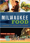 دانلود کتاب Milwaukee Food: A History of Cream City Cuisine – غذای میلواکی: تاریخچه غذاهای کرم شهر