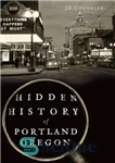 دانلود کتاب Hidden History of Portland, Oregon – تاریخچه پنهان پورتلند، اورگان