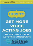 دانلود کتاب How To Get More Voice Acting Jobs: Marketing 101 for Actors & Voiceovers – چگونه مشاغل بیشتری در...