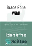 دانلود کتاب Grace Gone Wild!: Getting a Grip on God’s Amazing Gift – Grace Gone Wild!: دستیابی به هدیه شگفت...