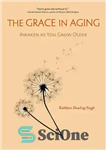 دانلود کتاب The Grace in Aging: Awaken as You Grow Older – فیض در پیری: با افزایش سن بیدار شوید