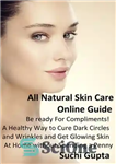 دانلود کتاب All Natural Skin Care Online Guide: Be Ready for Compliments! A Healthy Way to Cure Dark Circles and...