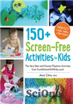 دانلود کتاب 150  Screen-Free Activities for Kids: The Very Best and Easiest Playtime Activities from FunAtHomeWithKids.com! – بیش از 150...