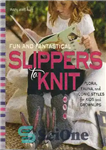 دانلود کتاب Fun and Fantastical Slippers to Knit: Flora, Fauna, and Iconic Styles for Kids and Grownups – دمپایی های...