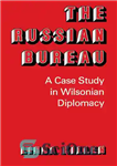 دانلود کتاب The Russian Bureau: A Case Study in Wilsonian Diplomacy – دفتر روسیه: مطالعه موردی در دیپلماسی ویلسون