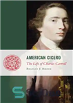 دانلود کتاب American Cicero: The Life of Charles Carroll – سیسرو آمریکایی: زندگی چارلز کارول