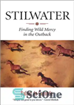 دانلود کتاب Stilwater: Finding Wild Mercy in the Outback – استیل واتر: یافتن رحمت وحشی در خارج از کشور