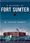 دانلود کتاب A History of Fort Sumter: Building a Civil War Landmark – تاریخچه فورت سامتر: ساختن یک نقطه عطف...