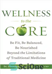 دانلود کتاب Wellness to the Core: Be Fit, Be Nourished, Be Balanced Beyond the Limitations of Traditional Medicine – سلامتی...