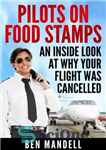 دانلود کتاب Pilots On Food Stamps: An Inside Look At Why Your Flight Was Cancelled – خلبانان روی کوپن های...