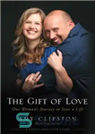 دانلود کتاب The Gift of Love: One Woman’s Journey to Save a Life – هدیه عشق: سفر یک زن برای...