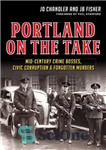 دانلود کتاب Portland on the Take: Mid-Century Crime Bosses, Civic Corruption & Forgotten Murders – Portland on the Take: Mid-Crime...