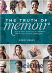 دانلود کتاب The Truth of Memoir: How to Write about Yourself and Others with Honesty, Emotion, and Integrity – The...