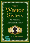 دانلود کتاب The Weston Sisters: An American Abolitionist Family – خواهران وستون: خانواده ای که از بین رفته اند