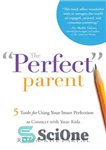 دانلود کتاب The ‘Perfect’ Parent: 5 Tools for Using Your Inner Perfection to Connect with Your Kids – والد “عالی”:...