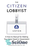 دانلود کتاب The Citizen Lobbyist: A How-to Manual for Making Your Voice Heard in Government – لابیست شهروند: راهنمای چگونگی...