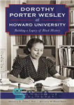 دانلود کتاب Dorothy Porter Wesley at Howard University: Building a Legacy of Black History – دوروتی پورتر وسلی در دانشگاه...