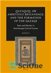 دانلود کتاب Qazaql»q, or Ambitious Brigandage, and the Formation of the Qazaqs: State and Identity in Post-Mongol Central Eurasia –...