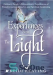 دانلود کتاب Experiences From the Light: Ordinary People’s Extraordinary Experiences of Transformation, Miracles, and Spiritual Awakening – تجربیات از نور:...