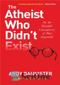 دانلود کتاب The Atheist Who Didn’t Exist: Or: the dreadful consequences of bad arguments – آتئیستی که وجود نداشت: یا:...