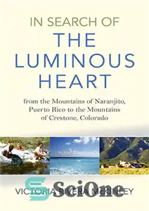 دانلود کتاب In Search of the Luminous Heart: From the Mountains of Naranjito, Puerto Rico to the Mountains of Crestone,...