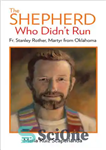 دانلود کتاب The Shepherd Who Didn’t Run: Father Stanley Rother, Martyr from Oklahoma – چوپان که دوید: پدر استنلی راتر،...