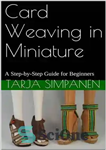 دانلود کتاب Card Weaving in Miniature: A Step-by-Step Guide for Beginners – کارت بافی در مینیاتور: راهنمای گام به گام...