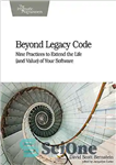 دانلود کتاب Beyond Legacy Code: Nine Practices to Extend the Life (and Value) of Your Software – فراتر از کدهای...