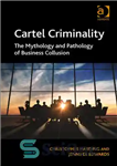 دانلود کتاب Cartel Criminality: The Mythology and Pathology of Business Collusion – جنایت کارتل: اسطوره شناسی و آسیب شناسی تبانی...