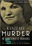 دانلود کتاب A Jazz Age Murder in Northwest Indiana: The Tragic Betrayal of Nettie Diamond – قتل عصر جاز در...